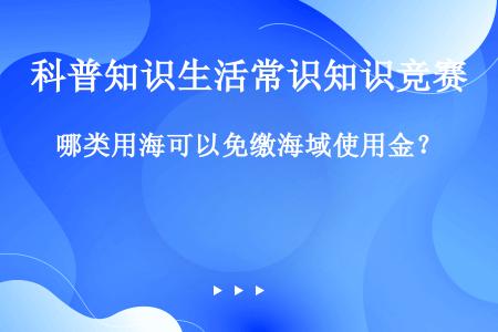 哪类用海可以免缴海域使用金？