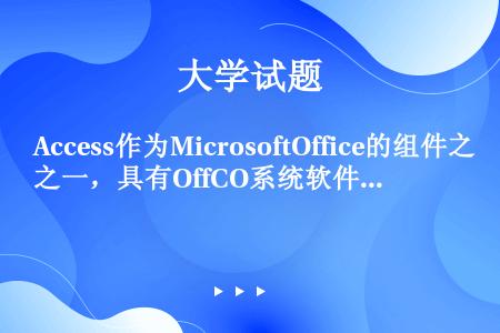 Access作为MicrosoftOffice的组件之一，具有OffCO系统软件统一的风格，与Off...