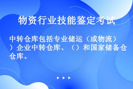 中转仓库包括专业储运（或物流）企业中转仓库、（）和国家储备仓库。