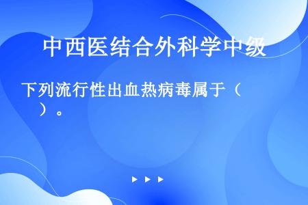 下列流行性出血热病毒属于（　　）。