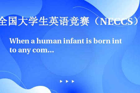 When a human infant is born into any community in ...