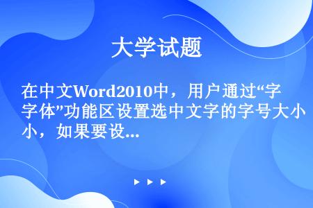 在中文Word2010中，用户通过“字体”功能区设置选中文字的字号大小，如果要设置的字号为“200”...