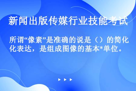 所谓“像素”是准确的说是（）的简化表达，是组成图像的基本*单位。