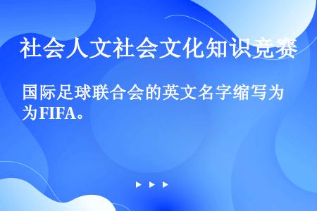 国际足球联合会的英文名字缩写为FIFA。