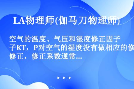 空气的温度、气压和湿度修正因子KT，P对空气的湿度没有做相应的修正，修正系数通常把湿度设定为约（）