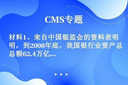 材料1、来自中国银监会的资料表明，到2008年底，我国银行业资产总额62.4万亿元，是1978年的3...