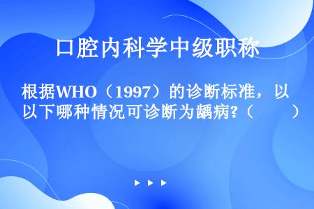 根据WHO（1997）的诊断标准，以下哪种情况可诊断为龋病?（　　）