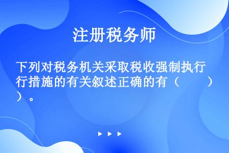 下列对税务机关采取税收强制执行措施的有关叙述正确的有（　　）。