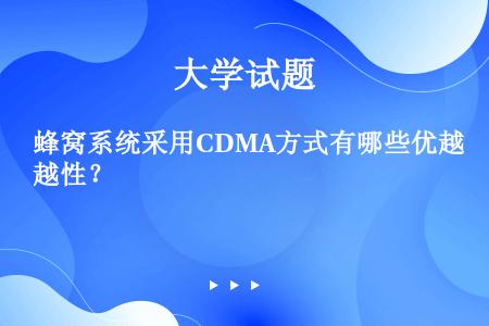 蜂窝系统采用CDMA方式有哪些优越性？