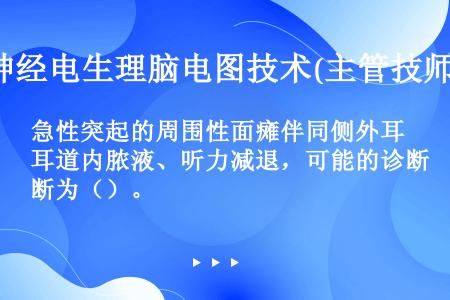 急性突起的周围性面瘫伴同侧外耳道内脓液、听力减退，可能的诊断为（）。