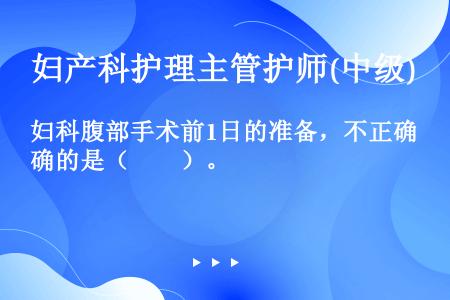 妇科腹部手术前1日的准备，不正确的是（　　）。