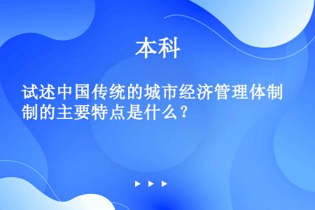 试述中国传统的城市经济管理体制的主要特点是什么？