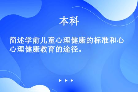 简述学前儿童心理健康的标准和心理健康教育的途径。