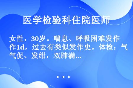 女性，30岁。喘息、呼吸困难发作1d，过去有类似发作史。体检：气促、发绀，双肺满布哮鸣音，心率120...