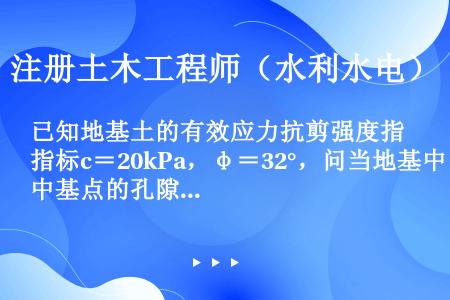 已知地基土的有效应力抗剪强度指标c＝20kPa，φ＝32°，问当地基中基点的孔隙水压力u＝50kPa...