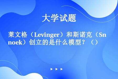 莱文格（Levinger）和斯诺克（Snoek）创立的是什么模型？（）