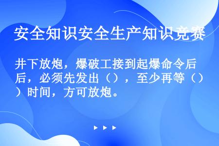 井下放炮，爆破工接到起爆命令后，必须先发出（），至少再等（）时间，方可放炮。