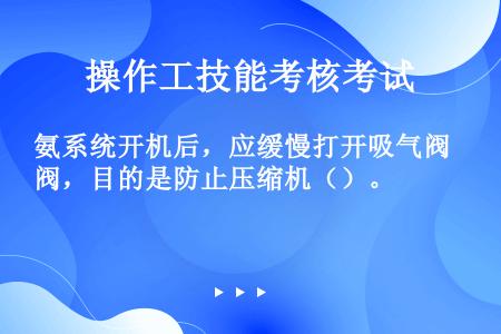 氨系统开机后，应缓慢打开吸气阀，目的是防止压缩机（）。