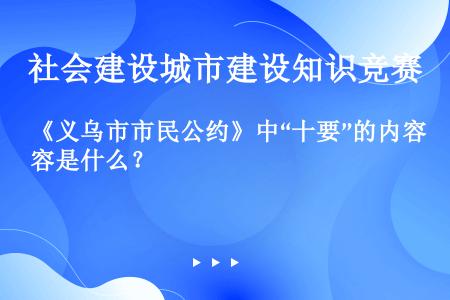 《义乌市市民公约》中“十要”的内容是什么？