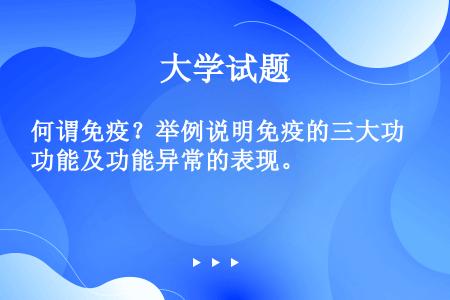 何谓免疫？举例说明免疫的三大功能及功能异常的表现。