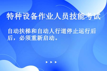 自动扶梯和自动人行道停止运行后，必须重新启动。