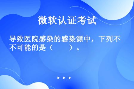 导致医院感染的感染源中，下列不可能的是（　　）。