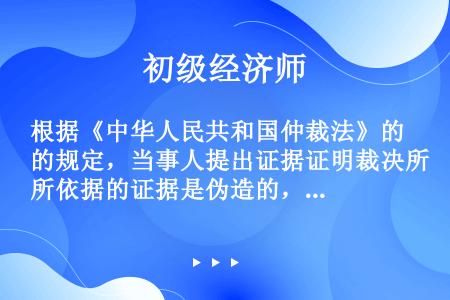 根据《中华人民共和国仲裁法》的规定，当事人提出证据证明裁决所依据的证据是伪造的，可以自收到仲裁裁决书...