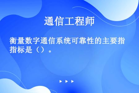 衡量数字通信系统可靠性的主要指标是（）。