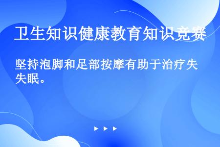 坚持泡脚和足部按摩有助于治疗失眠。