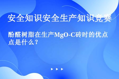 酚醛树脂在生产MgO-C砖时的优点是什么？