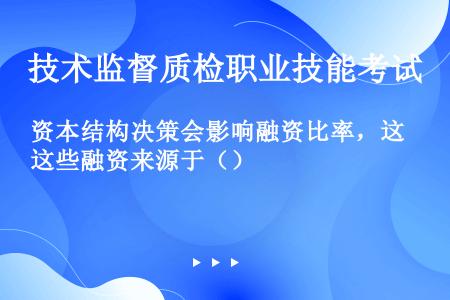 资本结构决策会影响融资比率，这些融资来源于（）