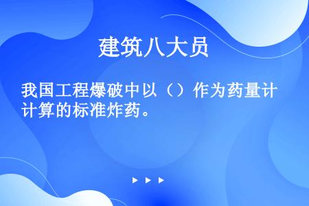 我国工程爆破中以（）作为药量计算的标准炸药。