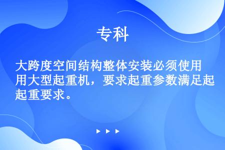 大跨度空间结构整体安装必须使用大型起重机，要求起重参数满足起重要求。