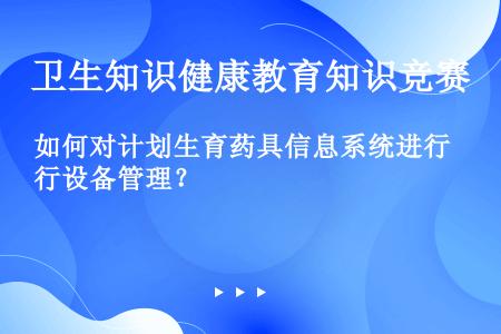 如何对计划生育药具信息系统进行设备管理？