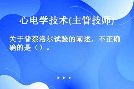 关于普萘洛尔试验的阐述，不正确的是（）。