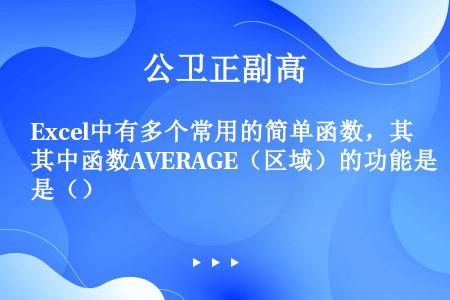 Excel中有多个常用的简单函数，其中函数AVERAGE（区域）的功能是（）