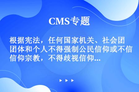 根据宪法，任何国家机关、社会团体和个人不得强制公民信仰或不信仰宗教，不得歧视信仰和不信仰宗教的公民。