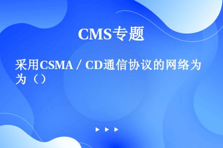 采用CSMA／CD通信协议的网络为（）