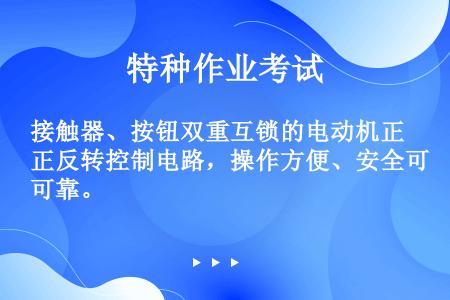 接触器、按钮双重互锁的电动机正反转控制电路，操作方便、安全可靠。