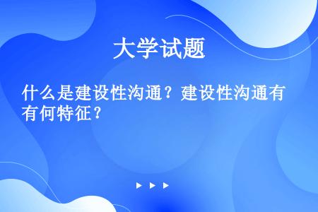 什么是建设性沟通？建设性沟通有何特征？