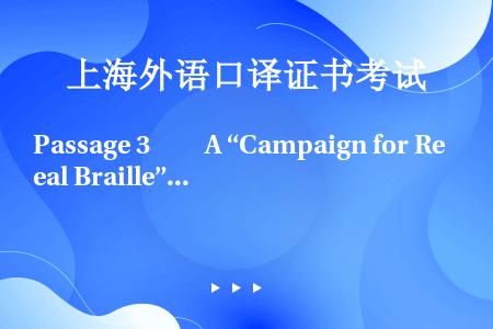 Passage 3　　A “Campaign for Real Braille” has been ...