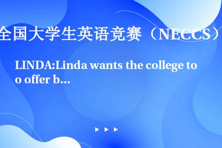 LINDA:Linda wants the college to offer better advi...