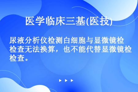 尿液分析仪检测白细胞与显微镜检查无法换算，也不能代替显微镜检查。