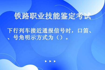 下行列车接近通报信号时，口笛、号角明示方式为（）。