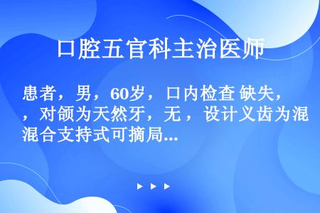 患者，男，60岁，口内检查 缺失，对颌为天然牙，无 ，设计义齿为混合支持式可摘局部义齿，戴用义齿3天...