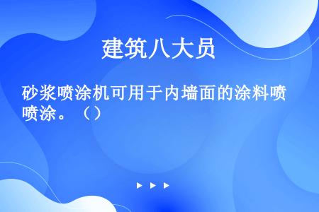 砂浆喷涂机可用于内墙面的涂料喷涂。（）