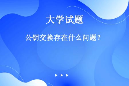 公钥交换存在什么问题？