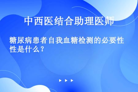 糖尿病患者自我血糖检测的必要性是什么？