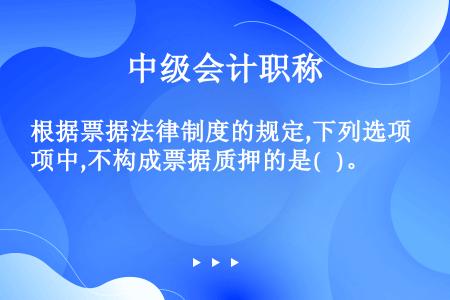 根据票据法律制度的规定,下列选项中,不构成票据质押的是(   )。