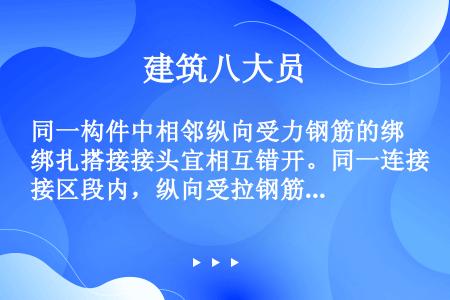 同一构件中相邻纵向受力钢筋的绑扎搭接接头宜相互错开。同一连接区段内，纵向受拉钢筋搭接接头面积百分率应...